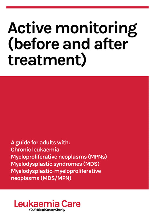 Front cover of a Leukaemia Care booklet called Active monitoring (before and after treatment): a guide for adults with chronic leukaemia, myeloproliferative neoplasms (MPNs), myelodysplastic syndromes (MDS) or myelodysplastic-myeloproliferative neoplasms (MDS/MPN)