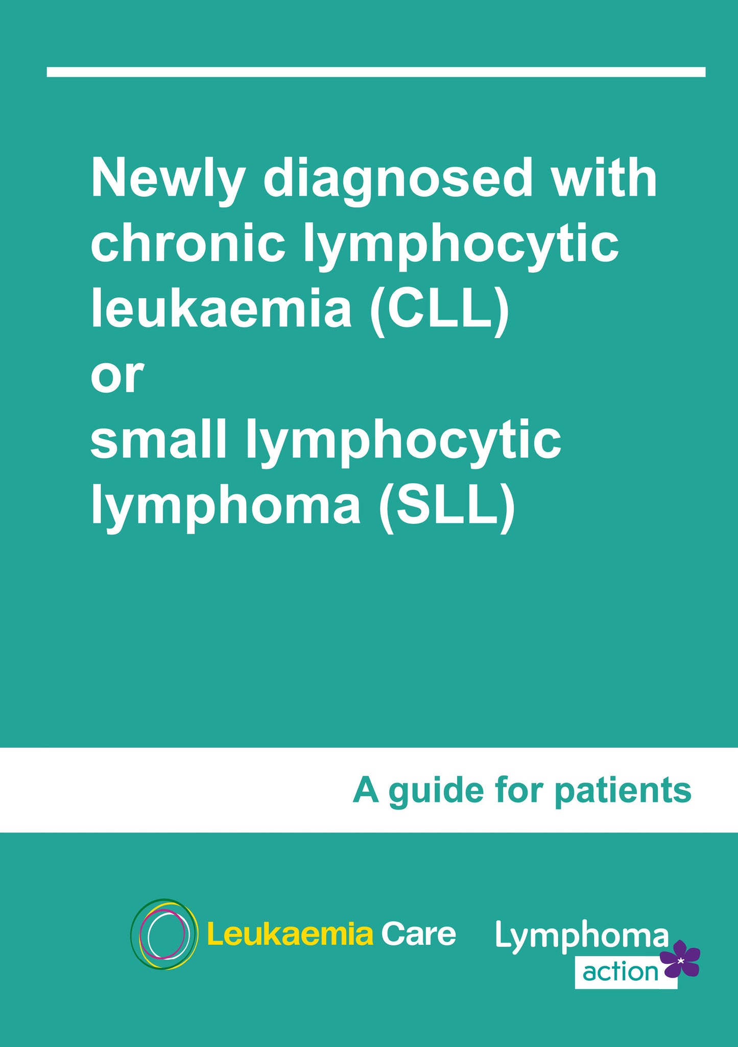Booklet cover for 'Newly diagnosed with chronic lymphocyctic leukaemia (CLL) and small lymphocyctic lymphoma (SLL) - A guide for patients' with a teal background, white and red text, and the logos of Leukaemia Care and Leukaemia Action.